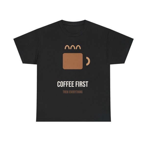 Coffee First, Then Everything - Graphic Tee